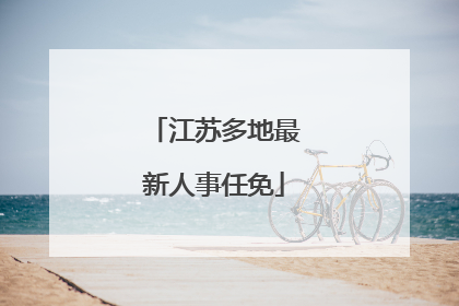 江苏多地最新人事任免